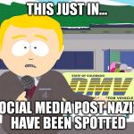 South park reporter | THIS JUST IN... SOCIAL MEDIA POST NAZI'S HAVE BEEN SPOTTED | image tagged in south park reporter,post nazi,social media,social media post nazi | made w/ Imgflip meme maker