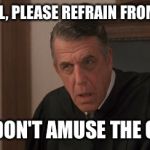 Vinny Judge | COUNSEL, PLEASE REFRAIN FROM JOKES; THAT DON'T AMUSE THE COURT | image tagged in vinny judge | made w/ Imgflip meme maker