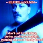 Mac-10 | ~ SILENCE is GOLDEN ~; I don't call 9-1-1 before, during, or after an incident, including the use of deadly force! | image tagged in mac-10 | made w/ Imgflip meme maker