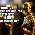 :( | THERE IS A DEFICIT OF MEANINGLESS STATUETTES IN THE BLACK COMMUNITY | image tagged in academy award,oscars boycott,racism | made w/ Imgflip meme maker