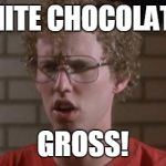 Napoleon Dynamite | WHITE CHOCOLATE? GROSS! | image tagged in napoleon dynamite | made w/ Imgflip meme maker