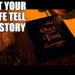 story | LET YOUR LIFE TELL A STORY | image tagged in story | made w/ Imgflip meme maker