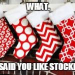 That's my fetish. | WHAT. YOU SAID YOU LIKE STOCKINGS. | image tagged in stockings | made w/ Imgflip meme maker