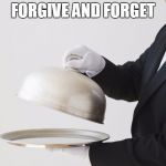 server | FORGIVE AND FORGET | image tagged in server | made w/ Imgflip meme maker