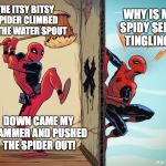 Deadpool Vs Spiderman | THE ITSY BITSY SPIDER CLIMBED UP THE WATER SPOUT; WHY IS MY SPIDY SENSE TINGLING? DOWN CAME MY HAMMER AND PUSHED THE SPIDER OUT! | image tagged in deadpool hammers spiderman,deadpool,spider,itsy bitsy spider,hammer | made w/ Imgflip meme maker