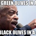 al sharpton pointing | WHY GREEN OLIVES IN A JAR; AND BLACK OLIVES IN A CAN? | image tagged in al sharpton pointing | made w/ Imgflip meme maker