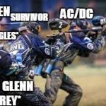 My friends and I be like | AC/DC; SURVIVOR; QUEEN; THE EAGLES*; *RIP GLENN FREY* | image tagged in my friends and i be like | made w/ Imgflip meme maker