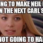 Sagan filled our minds with wonder, Tyson is a self aggrandizing fraud   | STOP TRYING TO MAKE NEIL DEGRASSE TYSON THE NEXT CARL SAGAN; IT'S NOT GOING TO HAPPEN | image tagged in memes,neil degrasse tyson | made w/ Imgflip meme maker