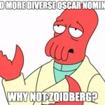 Why not Zoidberg | NEED MORE DIVERSE OSCAR NOMINEES; WHY NOT ZOIDBERG? | image tagged in why not zoidberg | made w/ Imgflip meme maker