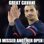 Zlatan not impressed  | GREAT CAVANI; YOU MISSED ANOTHER OPEN NET | image tagged in zlatan not impressed | made w/ Imgflip meme maker