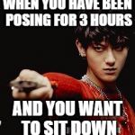 When you are too tired | WHEN YOU HAVE BEEN POSING FOR 3 HOURS; AND YOU WANT TO SIT DOWN | image tagged in exo,posing,sit down,salty,glare,funny | made w/ Imgflip meme maker