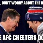 Devious Patriots | HEY TOM , DON'T WORRY ABOUT THE BRONCOS. IN THE AFC CHEETERS DO WIN | image tagged in devious patriots | made w/ Imgflip meme maker