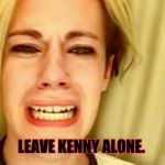 Leave Brittany alone | LEAVE KENNY ALONE. | image tagged in leave brittany alone | made w/ Imgflip meme maker