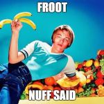 Froot | FROOT; NUFF SAID | image tagged in leonardo dicaprio,fruit,leonardo dicaprio young | made w/ Imgflip meme maker