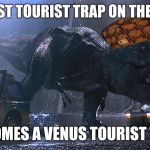 Scumbag Rex | GREATEST TOURIST TRAP ON THE ISLAND; BECOMES A VENUS TOURIST TRAP | image tagged in scumbag rex | made w/ Imgflip meme maker