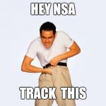 They say  that the government can and does track citizens by their mobile device.  | HEY NSA; TRACK  THIS | image tagged in government,funny stuff,rebellion,tea party | made w/ Imgflip meme maker