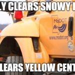 Modot Snow Meme | FINALLY CLEARS SNOWY ROADS; ONLY CLEARS YELLOW CENTERLINE | image tagged in modotsnowmemes | made w/ Imgflip meme maker