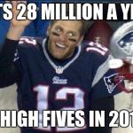 Left Tom Brady Hanging | GETS 28 MILLION A YEAR; 0 HIGH FIVES IN 2013 | image tagged in left tom brady hanging | made w/ Imgflip meme maker