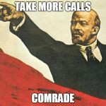 ...you're a communist | TAKE MORE CALLS; COMRADE | image tagged in you're a communist | made w/ Imgflip meme maker