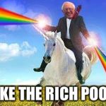 Bernie Sanders on magical unicorn | I'LL MAKE THE RICH POOR TOO! | image tagged in bernie sanders on magical unicorn | made w/ Imgflip meme maker
