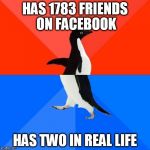 Socially awkward/awesome penguin | HAS 1783 FRIENDS ON FACEBOOK; HAS TWO IN REAL LIFE | image tagged in socially awkward/awesome penguin | made w/ Imgflip meme maker