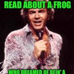 Which side is Neil on?? | DID YOU EVER READ ABOUT A FROG; WHO DREAMED OF BEIN' A KING, AND THEN BECAME ONE? | image tagged in neil diamond,memes,kermit the frog | made w/ Imgflip meme maker