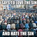 Muslims in EU | GOD SAYS TO LOVE THE SINNER; AND HATE THE SIN | image tagged in muslims in eu | made w/ Imgflip meme maker