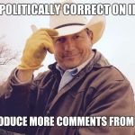 Gentleman Cowboy | BEING POLITICALLY CORRECT ON IMGFLIP; MAY PRODUCE MORE COMMENTS FROM OTHERS | image tagged in gentleman cowboy | made w/ Imgflip meme maker