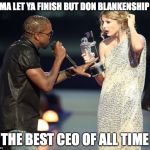 Kanye Taylor | IMMA LET YA FINISH BUT DON BLANKENSHIP IS; THE BEST CEO OF ALL TIME | image tagged in kanye taylor | made w/ Imgflip meme maker