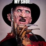 Freddy Kruger | ONE....TWO, BUCKLE MY SHOE... OOPS, WRONG RHYME. | image tagged in freddy kruger | made w/ Imgflip meme maker
