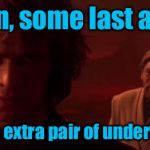 As always, Obi Wan always sharing sound advice........... | Anakin, some last advice, Always have extra pair of underwear handy! | image tagged in auralnauts star wars sellout,memes,star wars,han solo,funny memes | made w/ Imgflip meme maker