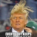 Donald trump | I DON'T GET IT; EVERYBODY KEEPS CALLING ME MARY | image tagged in donald trump | made w/ Imgflip meme maker