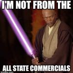 JEDI SAMUEL JACKSON | I'M NOT FROM THE; ALL STATE COMMERCIALS | image tagged in jedi samuel jackson | made w/ Imgflip meme maker