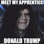 Sith Lord satisfied | MEET MY APPRENTICE; DONALD TRUMP | image tagged in sith lord satisfied | made w/ Imgflip meme maker