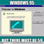 Windows 95 | WINDOWS 95; BUT THERE MUST BE 59 | image tagged in windows 95 | made w/ Imgflip meme maker
