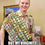 badges | I GOT 99 BADGES; BUT MY VIRGINITY AIN'T GONE | image tagged in badges | made w/ Imgflip meme maker