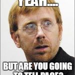 trey anastasio | YEAH.... BUT ARE YOU GOING TO TELL PAGE? | image tagged in trey anastasio | made w/ Imgflip meme maker