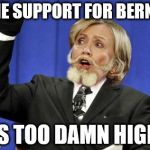 An old socialist is about equal to a old woman under FBI investigation | THE SUPPORT FOR BERNIE; IS TOO DAMN HIGH | image tagged in hillary too darn high,memes,too damn high | made w/ Imgflip meme maker