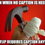 hammer | EVEN WHEN NO CAPTION IS NEEDED; IMGFLIP REQUIRES CAPTION ANYWAY | image tagged in hammer | made w/ Imgflip meme maker