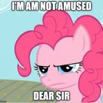 Pinkie Pie Stare | I'M AM NOT AMUSED; DEAR SIR | image tagged in pinkie pie stare | made w/ Imgflip meme maker