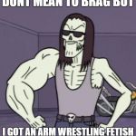 I fap | DONT MEAN TO BRAG BUT; I GOT AN ARM WRESTLING FETISH | image tagged in i fap | made w/ Imgflip meme maker