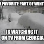 Snow Storm | MY FAVORITE PART OF WINTER; IS WATCHING IT ON TV FROM GEORGIA | image tagged in snow storm | made w/ Imgflip meme maker