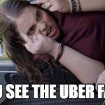 Uber bills. | WHEN YOU SEE THE UBER FARE TOTAL | image tagged in uber bills | made w/ Imgflip meme maker