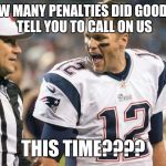 Tom Brady | HOW MANY PENALTIES DID GOODELL TELL YOU TO CALL ON US; THIS TIME???? | image tagged in tom brady | made w/ Imgflip meme maker