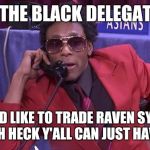 Race Draft | WE THE BLACK DELEGATION; WOULD LIKE TO TRADE RAVEN SYMONE FOR AH HECK Y'ALL CAN JUST HAVE HER | image tagged in race draft | made w/ Imgflip meme maker