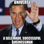 Mitt Romney | IN SOME ALTERNATE UNIVERSE; A SELF-MADE, SUCCESSFUL BUSINESSMAN IS ALREADY PRESIDENT! | image tagged in mitt romney | made w/ Imgflip meme maker