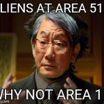 Ancient alien father. | ALIENS AT AREA 51 ? WHY NOT AREA 1 ? | image tagged in high expectations alien asian father | made w/ Imgflip meme maker