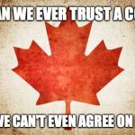 Canada | HOW CAN WE EVER TRUST A COUNTRY; WHEN WE CAN'T EVEN AGREE ON BACON? | image tagged in canada | made w/ Imgflip meme maker