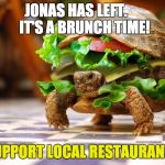 I cannot food today | JONAS HAS LEFT.




 IT'S A BRUNCH TIME! SUPPORT LOCAL RESTAURANTS | image tagged in i cannot food today | made w/ Imgflip meme maker
