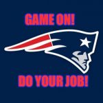 patriots logo | GAME ON! DO YOUR JOB! | image tagged in patriots logo | made w/ Imgflip meme maker